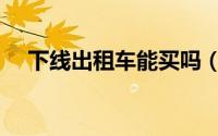 下线出租车能买吗（下线出租车能买吗）