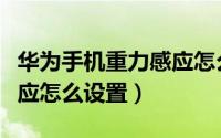 华为手机重力感应怎么关掉（华为手机重力感应怎么设置）
