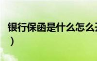 银行保函是什么怎么开（银行保函是什么意思）