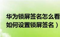 华为锁屏签名怎么看（华为手机Mate10Pro如何设置锁屏签名）