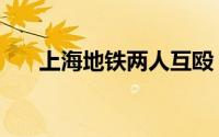 上海地铁两人互殴（上海地铁洗手门）