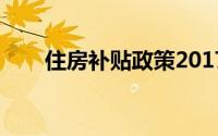 住房补贴政策2017（住房补贴政策）