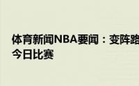 体育新闻NBA要闻：变阵路威顶替受伤的特雷-杨首发出战今日比赛