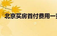 北京买房首付费用一览表（北京买房首付）