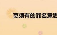莫须有的罪名意思（莫须有的罪名）