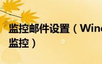 监控邮件设置（Windows10中如何进行邮件监控）