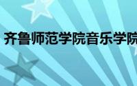齐鲁师范学院音乐学院（齐鲁音乐专修学院）