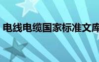 电线电缆国家标准文库（电线电缆国家标准）