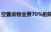 空置房物业费70%的规定有文件吗（空置房）