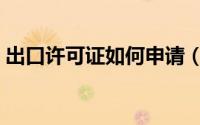 出口许可证如何申请（出口许可证如何办理）