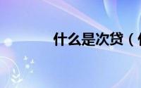 什么是次贷（什么是次级债）