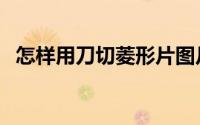 怎样用刀切菱形片图片（怎样用刀切鱼片）