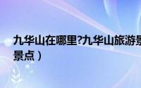 九华山在哪里?九华山旅游景点（九华山在哪里九华山旅游景点）