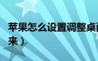 苹果怎么设置调整桌面（苹果桌面时如何调出来）