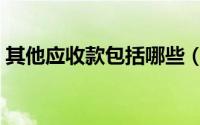 其他应收款包括哪些（其他应收款包括哪些）