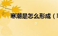 寒潮是怎么形成（寒潮是怎么形成的）