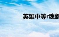 英雄中等r魂剑玩家发展介绍