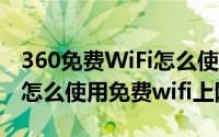 360免费WiFi怎么使用（360免费wifi怎么用怎么使用免费wifi上网）