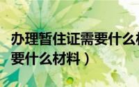 办理暂住证需要什么材料图片（办理暂住证需要什么材料）