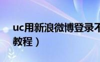 uc用新浪微博登录不了（UC7.5微博通使用教程）