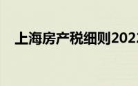 上海房产税细则2022（上海房产税细则）