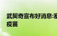 武契奇宣布好消息:塞尔维亚将建厂生产中国疫苗