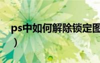 ps中如何解除锁定图层（PS中如何解锁图层）