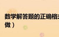 数学解答题的正确格式图片（数学解答题如何做）