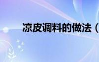 凉皮调料的做法（凉皮调料的做法）