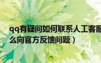qq有疑问如何联系人工客服（QQ怎么联系人工客服QQ怎么向官方反馈问题）