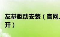 友基驱动安装（官网上下载的友基驱动如何打开）