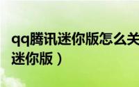 qq腾讯迷你版怎么关闭（怎么打开QQ腾讯网迷你版）