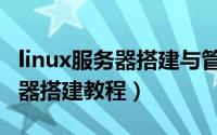 linux服务器搭建与管理单元测试（linux服务器搭建教程）