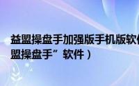 益盟操盘手加强版手机版软件官网下载（如何彻底卸载“益盟操盘手”软件）
