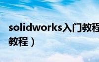 solidworks入门教程钣金（solidworks入门教程）