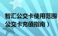 智汇公交卡使用范围（“智汇市民卡”app给公交卡充值指南）