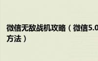 微信无敌战机攻略（微信5.0 飞机大战 打飞机 无敌模式开启方法）