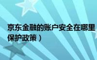 京东金融的账户安全在哪里（如何查看京东金融对账户隐私保护政策）