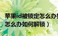 苹果id被锁定怎么办如何解决（苹果id被锁定怎么办如何解锁）