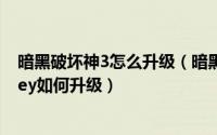 暗黑破坏神3怎么升级（暗黑3如何升级夺魂之镰暗黑3 cdkey如何升级）