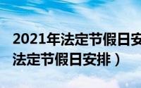 2021年法定节假日安排时间表全年（2021年法定节假日安排）