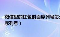 微信里的红包封面序列号怎么领取（如何领取微信封面红包序列号）