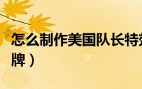 怎么制作美国队长特效（怎么制作美国队长盾牌）