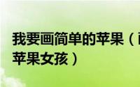 我要画简单的苹果（画画so easy——教你画苹果女孩）