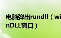 电脑弹出rundll（win7系统开机后总弹出RunDLL窗口）