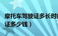 摩托车驾驶证多长时间能考下来（摩托车驾驶证多少钱）