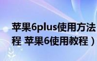 苹果6plus使用方法（iPhone6 Plus使用教程 苹果6使用教程）