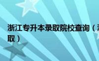 浙江专升本录取院校查询（浙江专升本怎么查询有没有被录取）