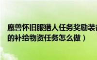 魔兽怀旧服猎人任务奖励装备（魔兽世界怀旧服列兵索尔森的补给物资任务怎么做）