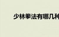少林拳法有哪几种（少林拳法教程）
